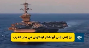 البيت الأبيض يعلن وصول حاملة الطائرات الأميركية  "أبراهام لينكولن"  بالقرب من حدود إيران
