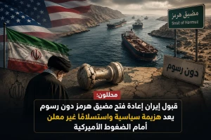 محللون: قبول إيران إعادة فتح مضيق هرمز دون رسوم يعد هزيمةً سياسية واستسلامًا غير معلن أمام الضغوط الأميركية