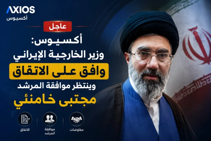 أكسيوس: وزير الخارجية الإيراني وافق على الاتفاق وينتظر موافقة المرشد مجتبى خامنئي
