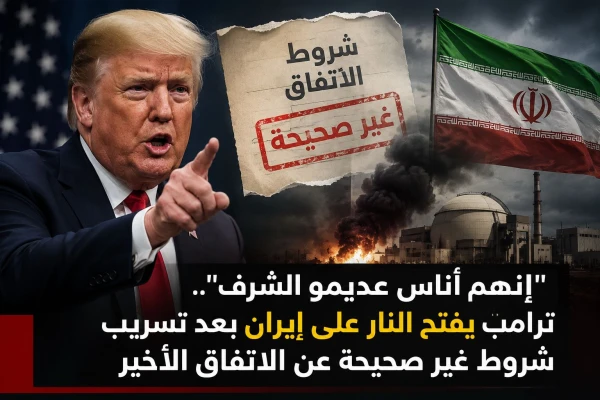 "إنهم أناس عديمو الشرف".. ..ترامب يفتح النار على إيران بعد تسريب شروط غير صحيحة عن الاتفاق الأخير