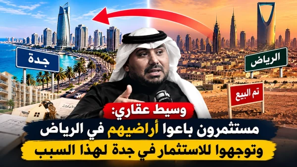 وسيط عقاري: مستثمرون باعوا أراضيهم في الرياض وتوجهوا للاستثمار في جدة.. ويكشف السبب